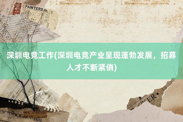 深圳电竞工作(深圳电竞产业呈现蓬勃发展，招募人才不断紧俏)