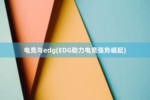 电竞与edg(EDG助力电竞强势崛起)