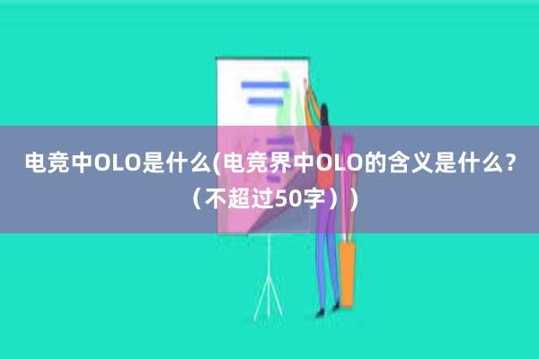 电竞中OLO是什么(电竞界中OLO的含义是什么？（不超过50字）)