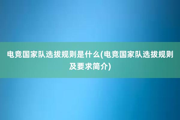 电竞国家队选拔规则是什么(电竞国家队选拔规则及要求简介)