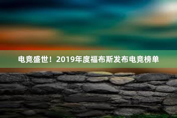 电竞盛世！2019年度福布斯发布电竞榜单