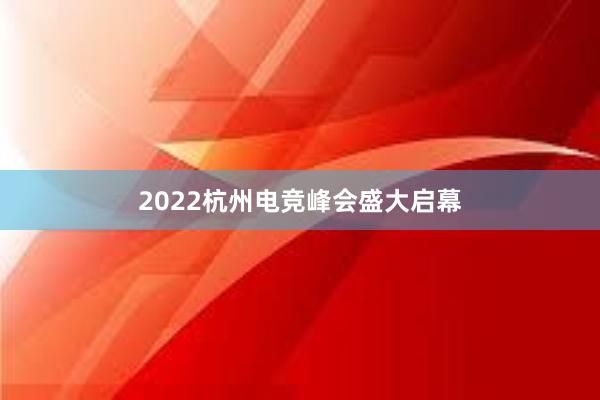 2022杭州电竞峰会盛大启幕