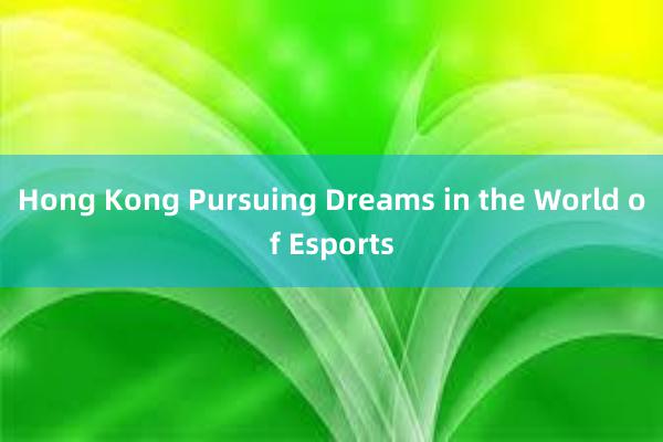 Hong Kong Pursuing Dreams in the World of Esports