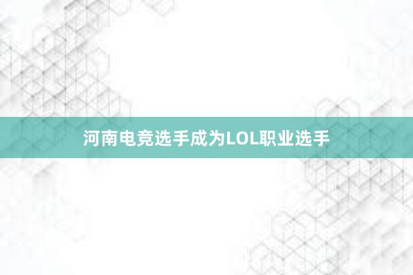 河南电竞选手成为LOL职业选手