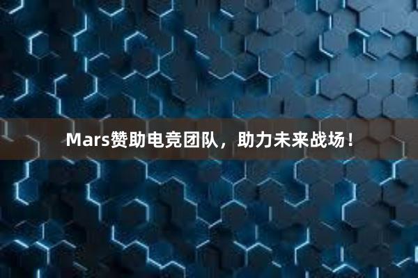 Mars赞助电竞团队，助力未来战场！