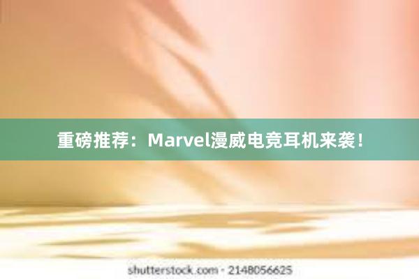 重磅推荐：Marvel漫威电竞耳机来袭！