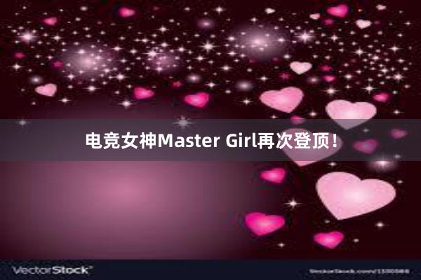 电竞女神Master Girl再次登顶！