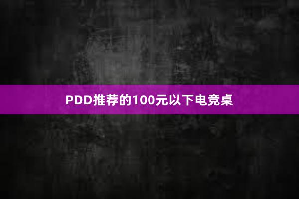 PDD推荐的100元以下电竞桌