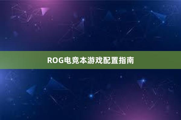 ROG电竞本游戏配置指南