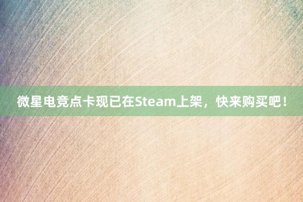 微星电竞点卡现已在Steam上架，快来购买吧！