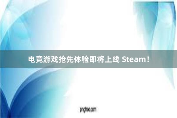 电竞游戏抢先体验即将上线 Steam！