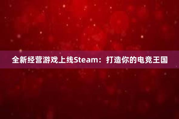 全新经营游戏上线Steam：打造你的电竞王国