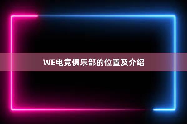 WE电竞俱乐部的位置及介绍