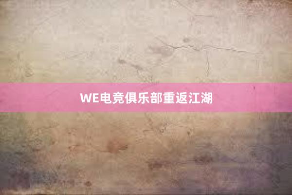 WE电竞俱乐部重返江湖