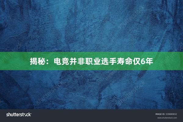 揭秘：电竞并非职业选手寿命仅6年