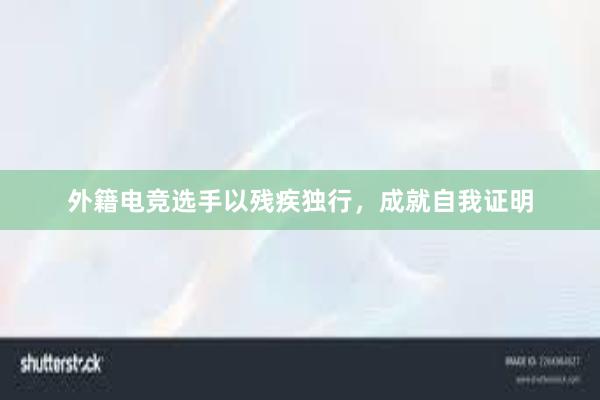 外籍电竞选手以残疾独行，成就自我证明