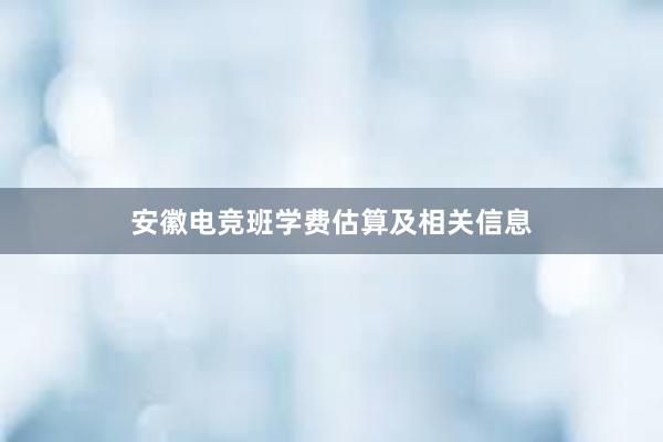 安徽电竞班学费估算及相关信息