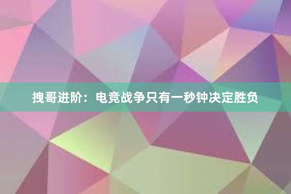 拽哥进阶：电竞战争只有一秒钟决定胜负