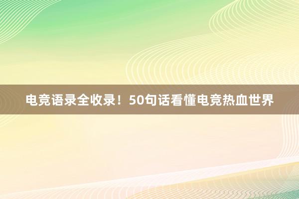 电竞语录全收录！50句话看懂电竞热血世界