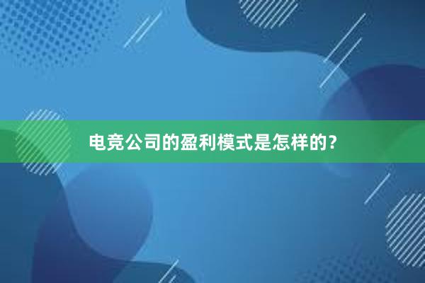 电竞公司的盈利模式是怎样的？