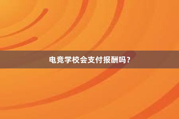 电竞学校会支付报酬吗？