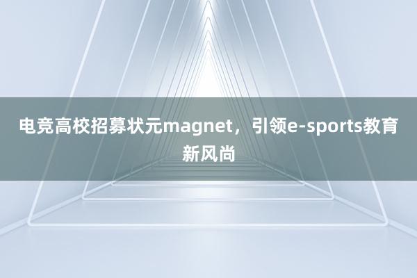 电竞高校招募状元magnet，引领e-sports教育新风尚