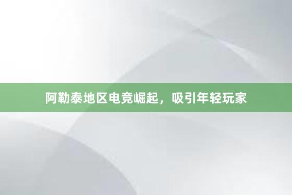 阿勒泰地区电竞崛起，吸引年轻玩家